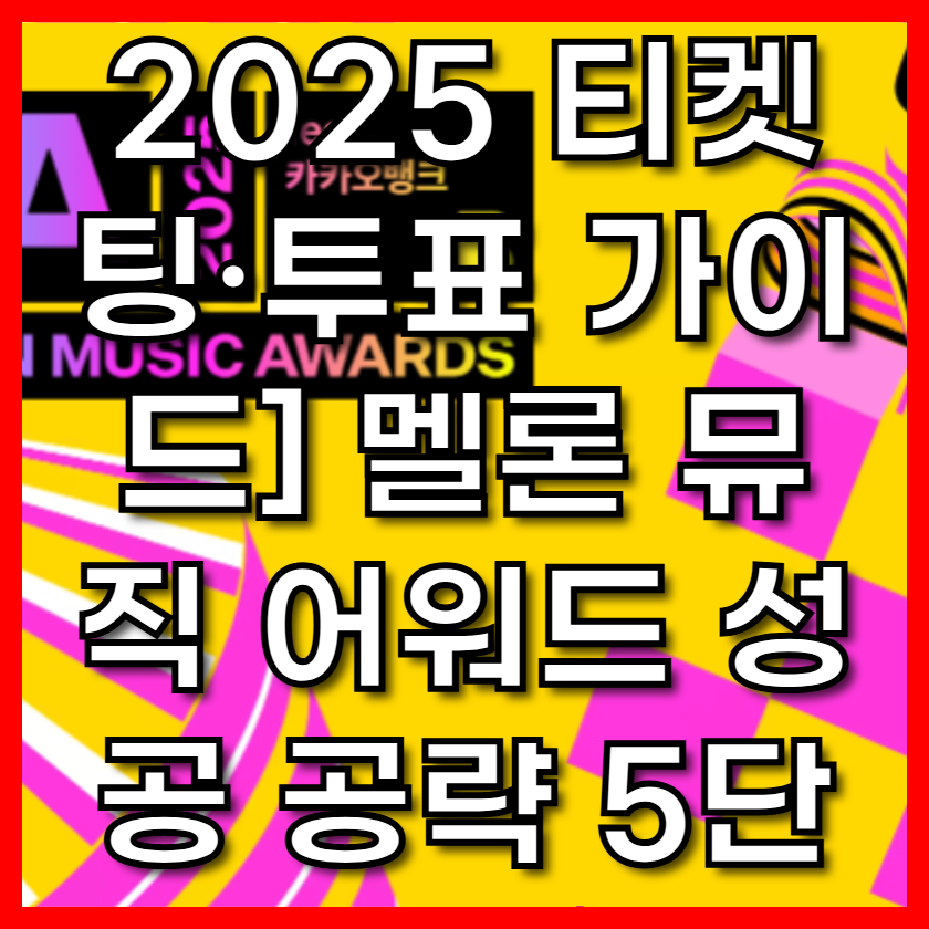 [MMA 2025 티켓팅&middot;투표 가이드] 멜론 뮤직 어워드 성공 공략 5단계📢