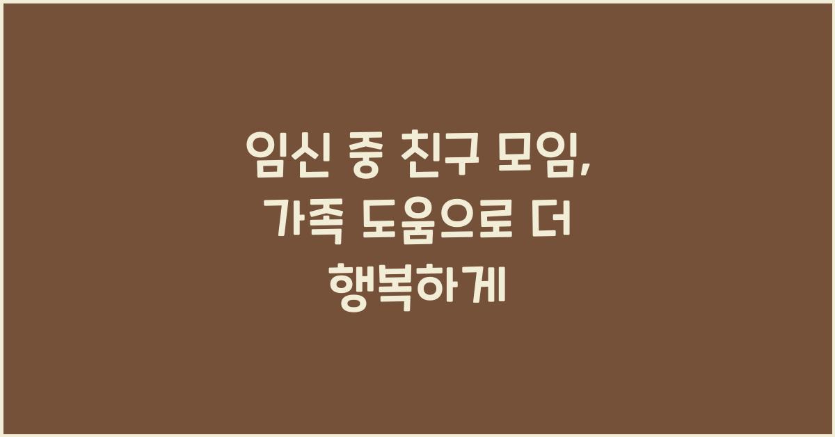 임신 중 친구 모임, 가족 도움