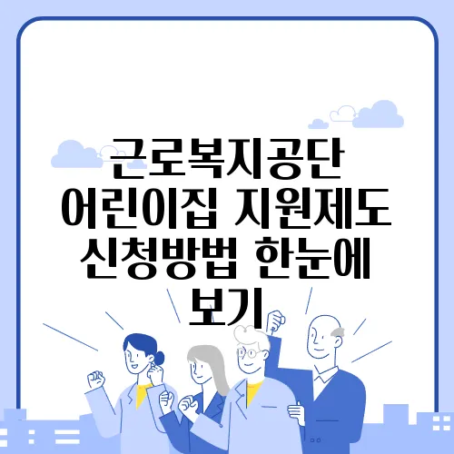 근로복지공단 어린이집 지원제도 신청방법 한눈에 보기