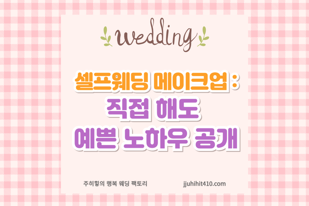 셀프웨딩 메이크업 :&nbsp; 직접 해도&nbsp; 예쁜 노하우 공개