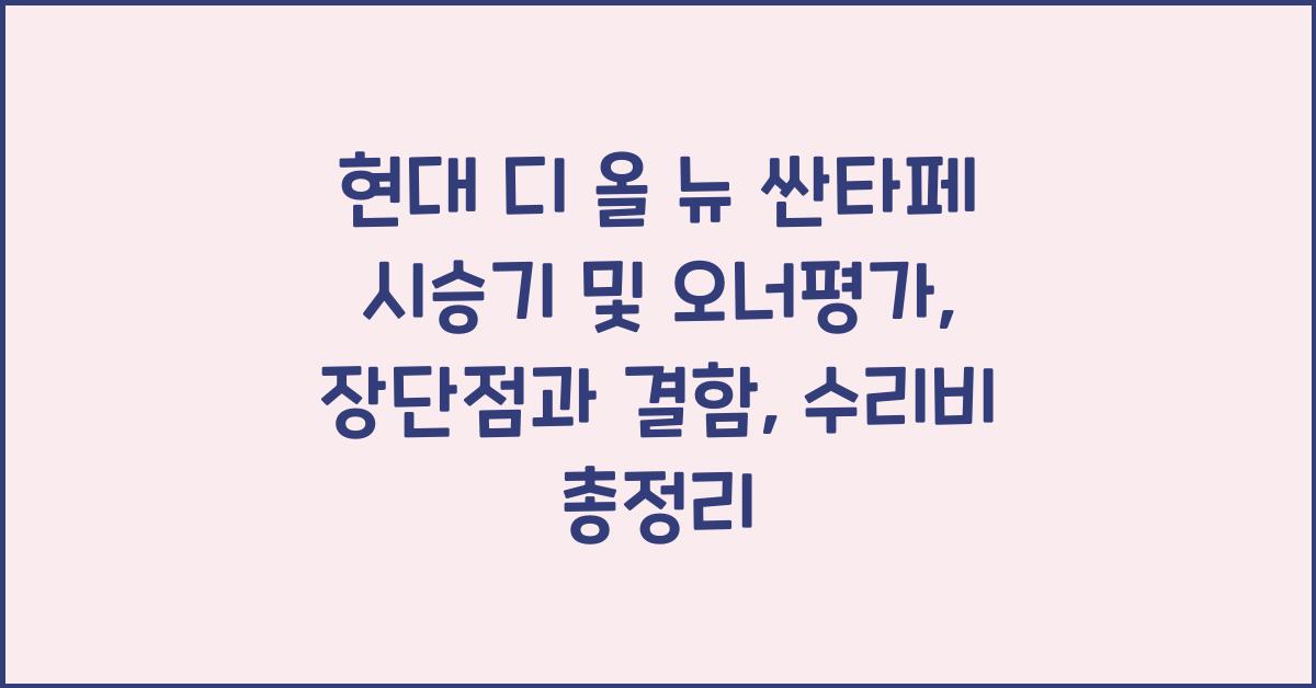 현대 디 올 뉴 싼타페 시승기, 오너평가, 장단점, 결함, 수리비
