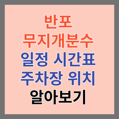반포 무지개분수 기간 가동 시간 및 주차장 정보 썸네일