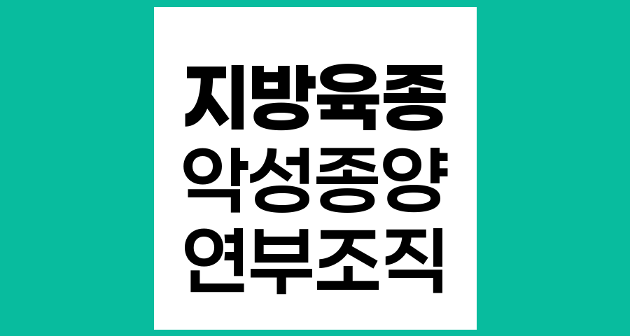 지방육종의 종류와 특징, 흔하지만 다양한 악성 연부조직육종