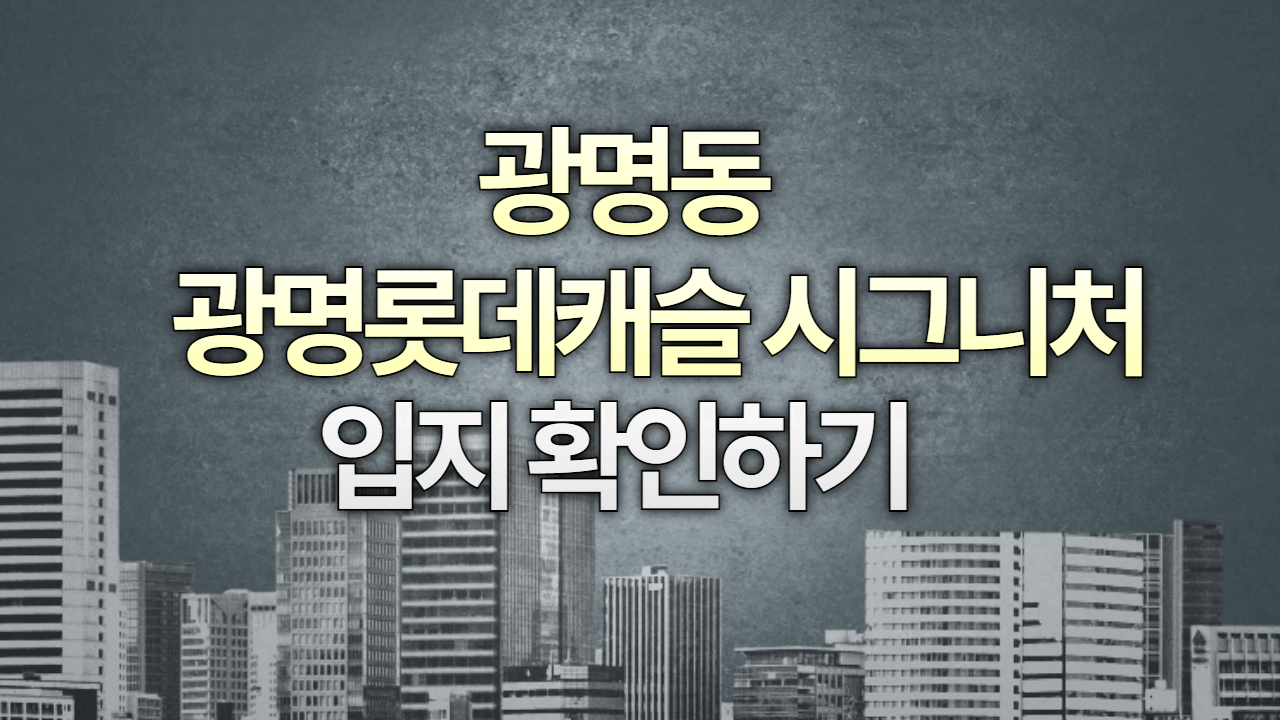 광명롯데캐슬 시그니처 입지확인하기