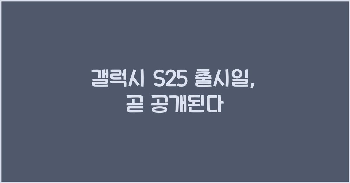갤럭시 s25 출시일