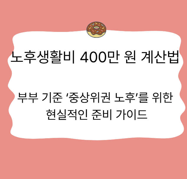 노후생활비 400만 원 계산법-부부 기준 &lsquo;중상위권 노후&rsquo;를 위한 현실적인 준비 가이드