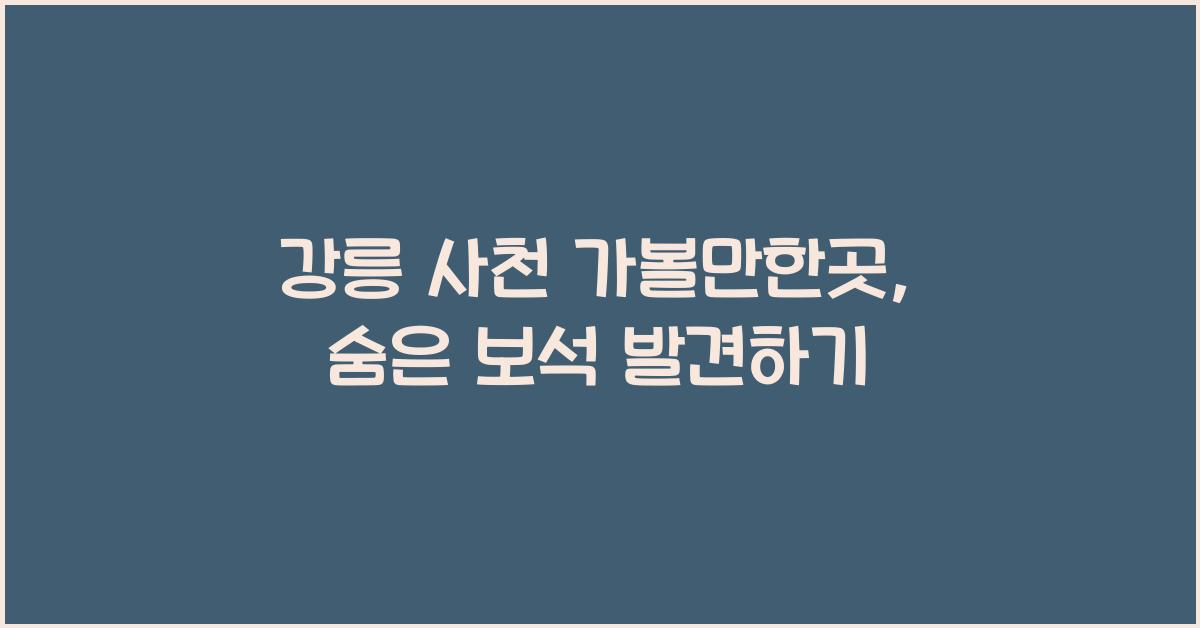 강릉 사천 가볼만한곳