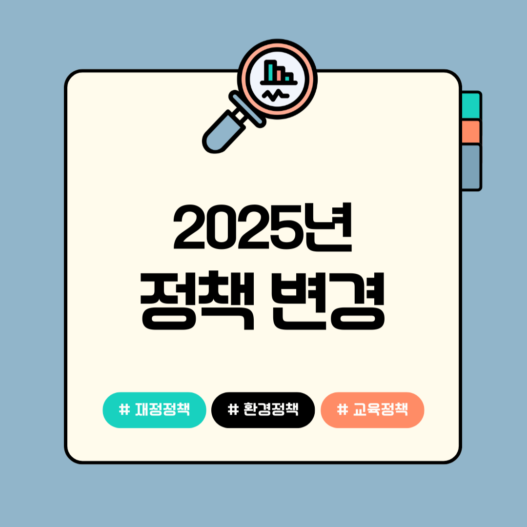 2025년 정책 변경 – 공공기관 자료로 알아보는 주요 핵심 이슈