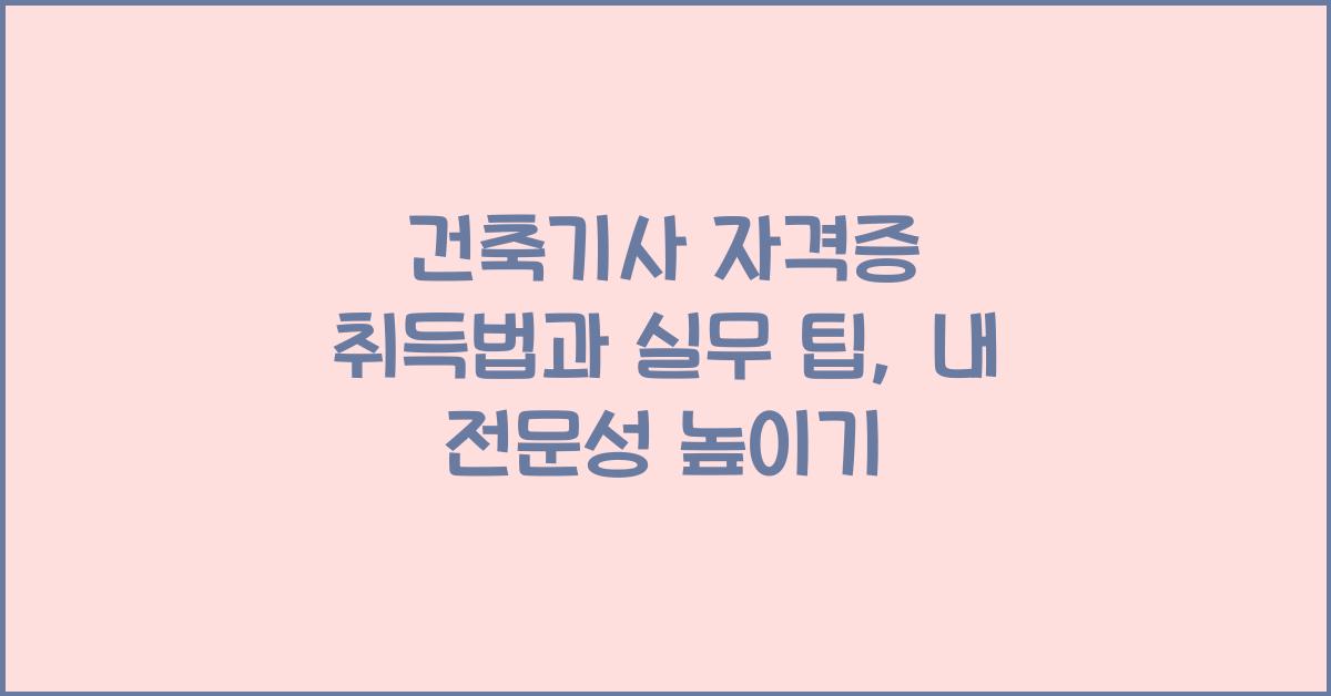 건축기사 자격증 취득법과 실무 팁