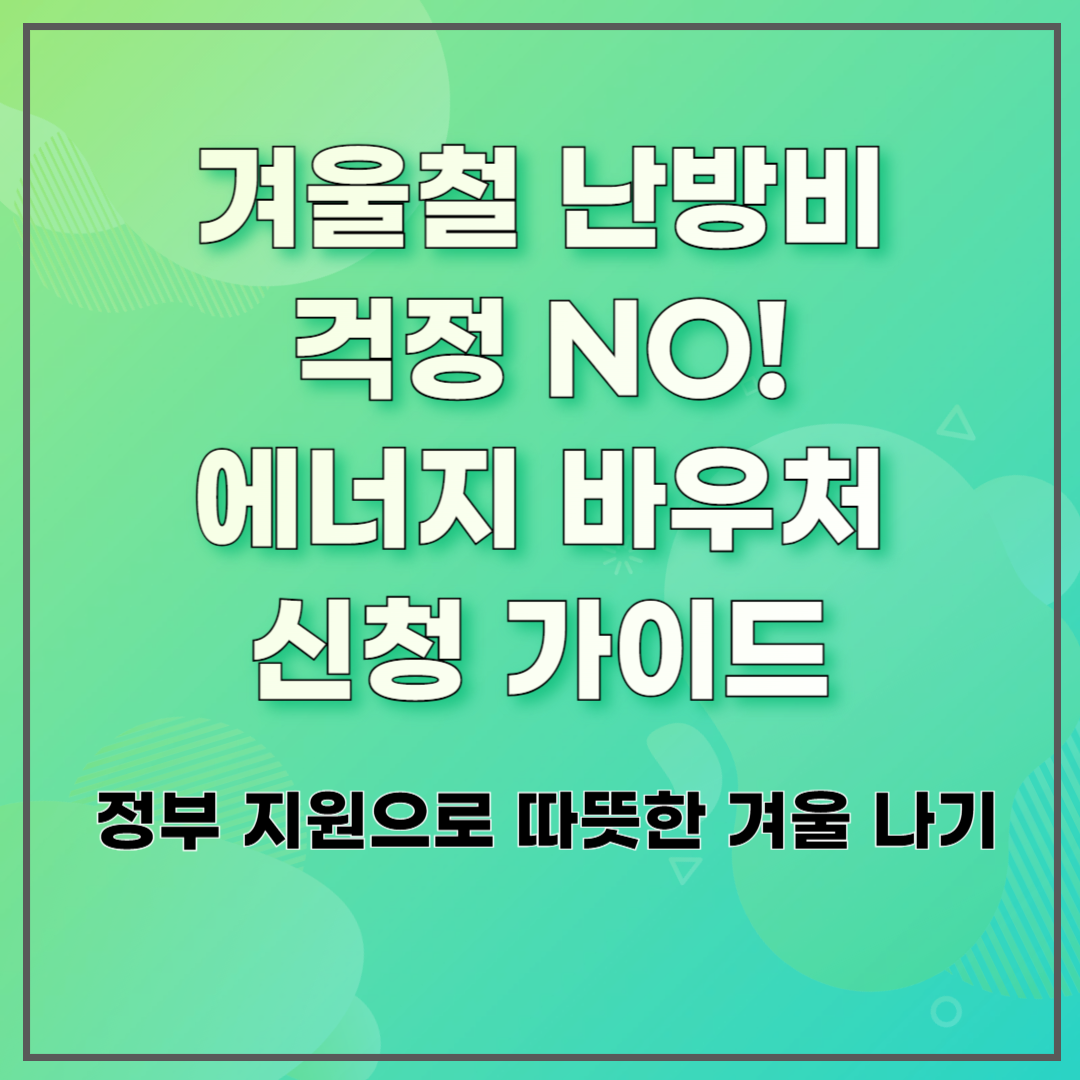 겨울철 난방비 걱정 NO! 에너지 바우처 신청 가이드 ❘ 정부 지원으로 따뜻한 겨울 나기