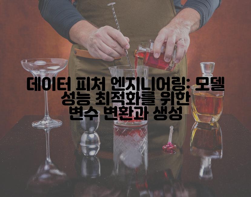 데이터 피처 엔지니어링: 모델 성능 최적화를 위한 변수 변환과 생성