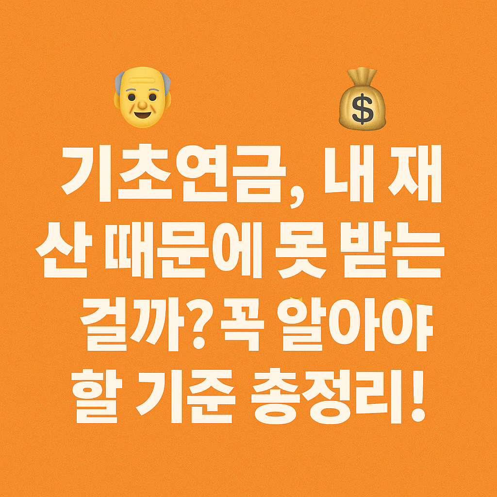 🧓 기초연금, 내 재산 때문에 못 받는 걸까? 꼭 알아야 할 기준 총정리! 💰