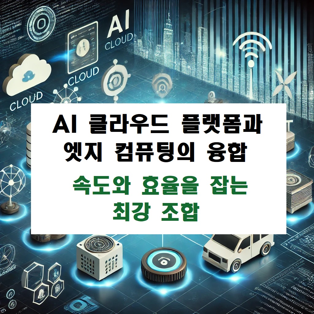 AI 클라우드 + 엣지 컴퓨팅: 속도와 효율을 잡는 최강 조합의 비밀