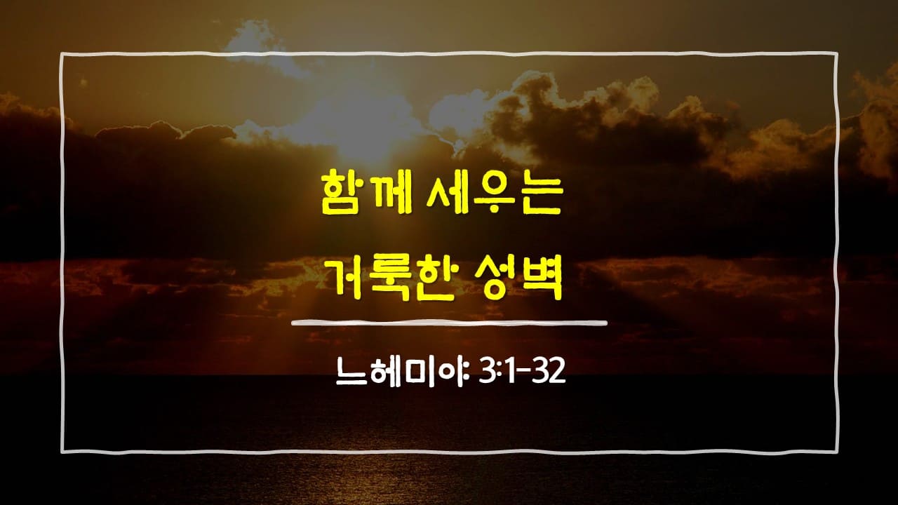 느헤미야 3장 1절-32절, 함께 세우는 거룩한 성벽 - 매일성경 큐티 10분 새벽설교
