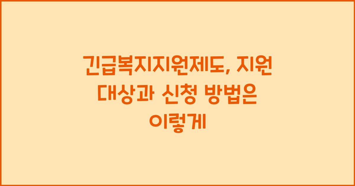 긴급복지지원제도: 지원 대상과 신청 방법