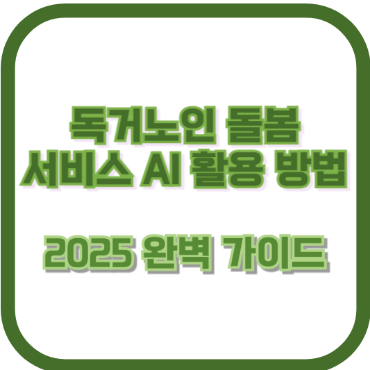 독거노인 돌봄 서비스 AI 활용 방법 2025 완벽 가이드