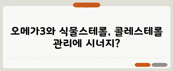 콜레스테롤 낮추려면 오메가3와 식물스테롤 조합이 중요하죠!