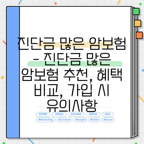 진단금 많은 암보험 - 진단금 많은 암보험 추천, 혜택 비교, 가입 시 유의사항