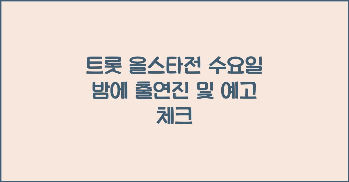 트롯 올스타전 수요일 밤에 출연진 