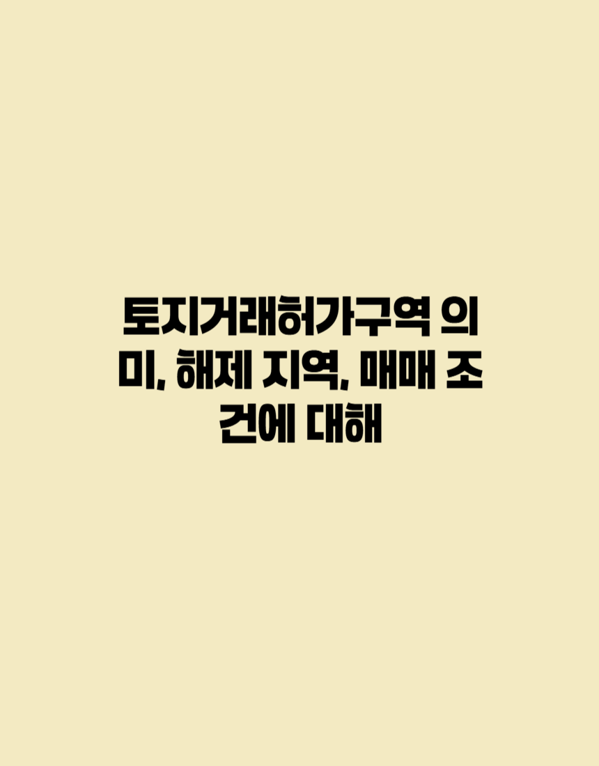 토지거래허가구역의 의미와 해제 지역, 그리고 매매 조건에 대해 소개하는 포스터입니다.