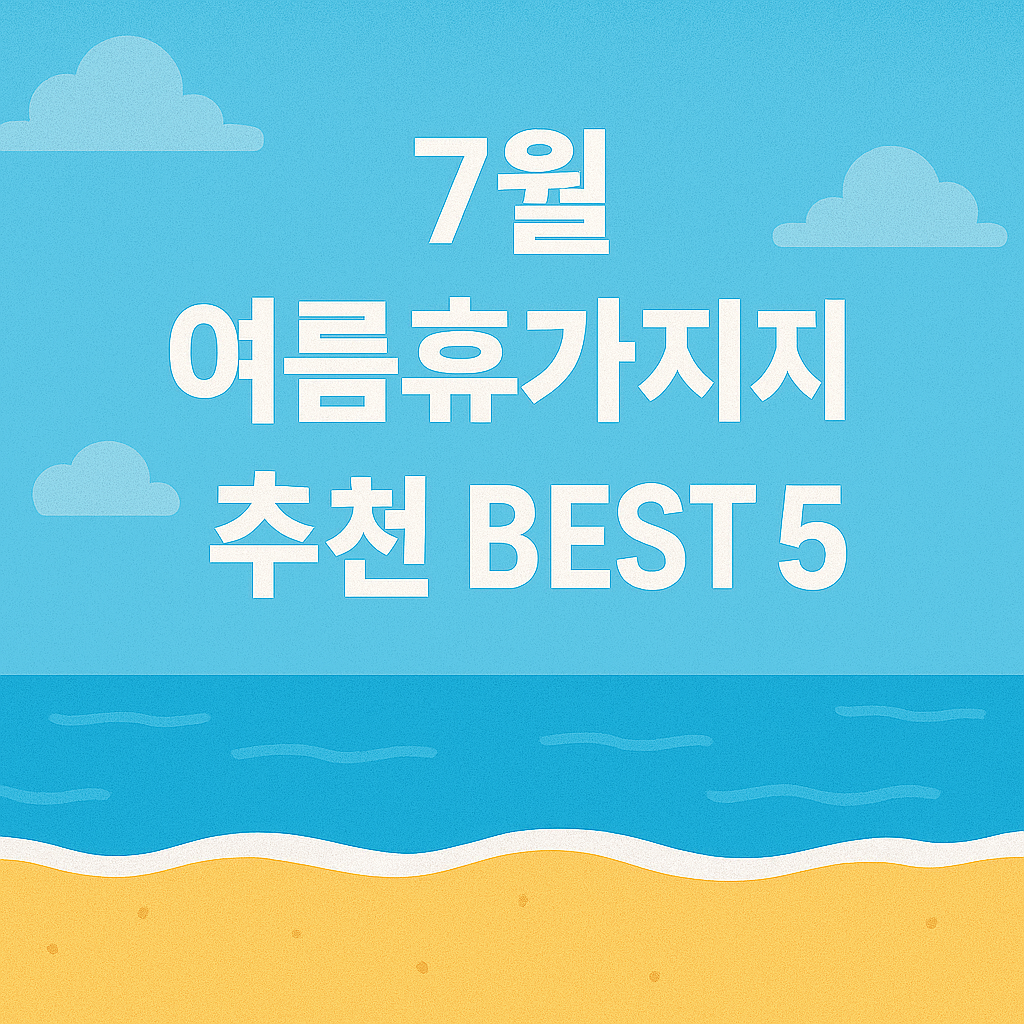 7월 여름휴가지 추천 BEST 5