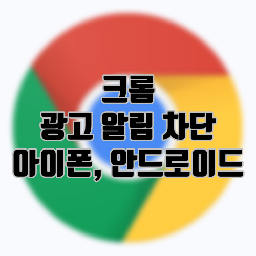 크롬 광고 알림 차단 아이폰 안드로이드