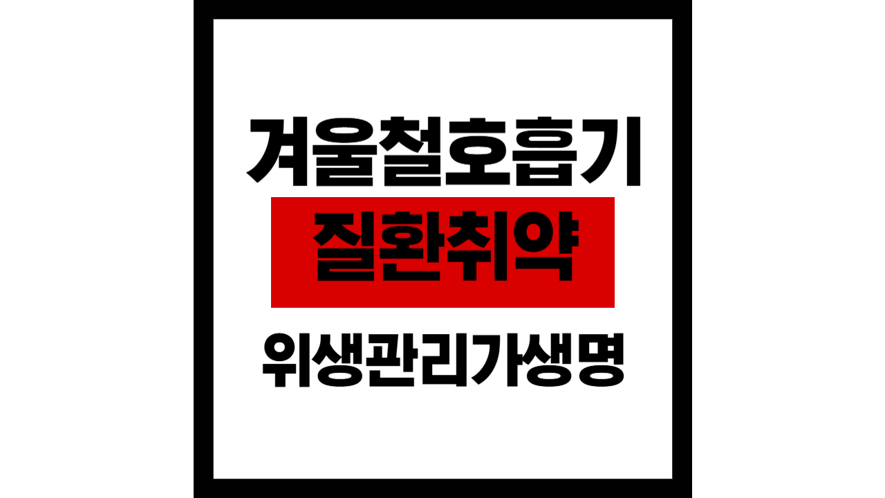 겨울철 호흡기 질환 취약… 위생 관리가 생명입니다