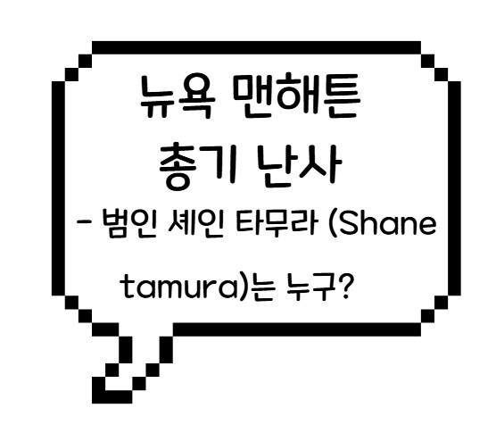 썸네일 - 뉴욕 맨해튼 총기 난사 - 범인 셰인 타무라 (Shane tamura)는 누구?