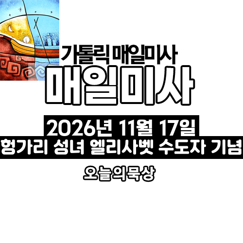 2026년 11월 17일 매일미사 헝가리 성녀 엘리사벳 수도자 기념일 오늘의 묵상