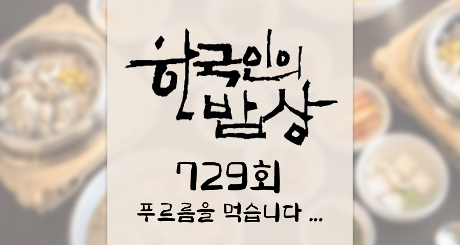 한국인의밥상 729회 (2025년 11월 20일) “푸르름을 먹습니다” 동해 바닷길에서 만난 희망 KBS 1TV 오늘 맛집 식당 업체 촬영장소 촬영지