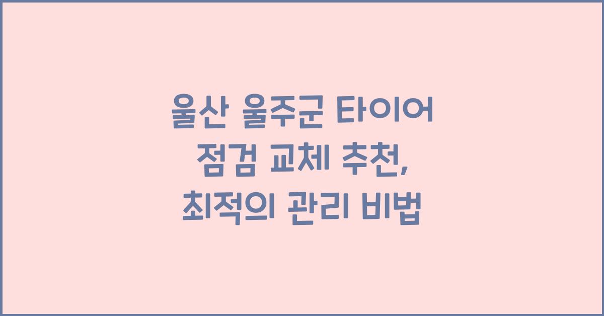 울산 울주군 타이어 점검 교체 추천