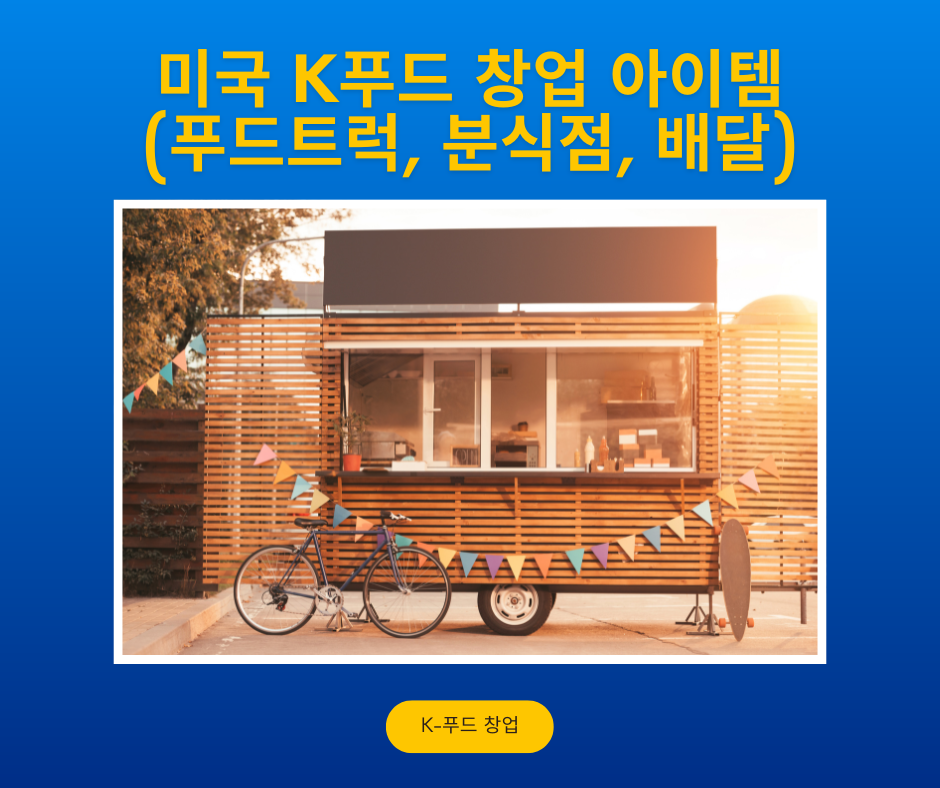 미국 K푸드 창업 아이템 (푸드트럭, 분식점, 배달)