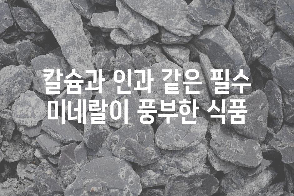 칼슘과 인과 같은 필수 미네랄이 풍부한 식품