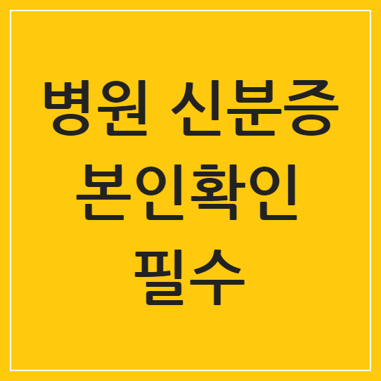 병원 신분증 필수! 2025년 본인확인 제도 변경사항 및 주의사항 총정리