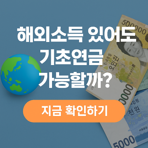 해외소득 있으면 기초연금 받을 수 있을까?2025년 기준 해외 거주자 및 외화소득자 수급 가능 여부 분석