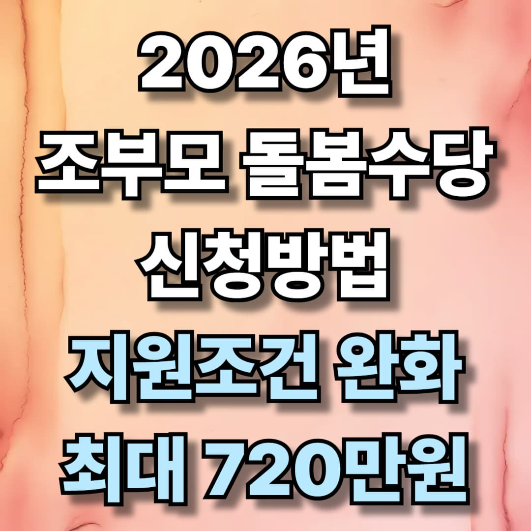 2026년 조부모 돌봄수당 신청방법 및 자격조건 완화(최대 720만원)