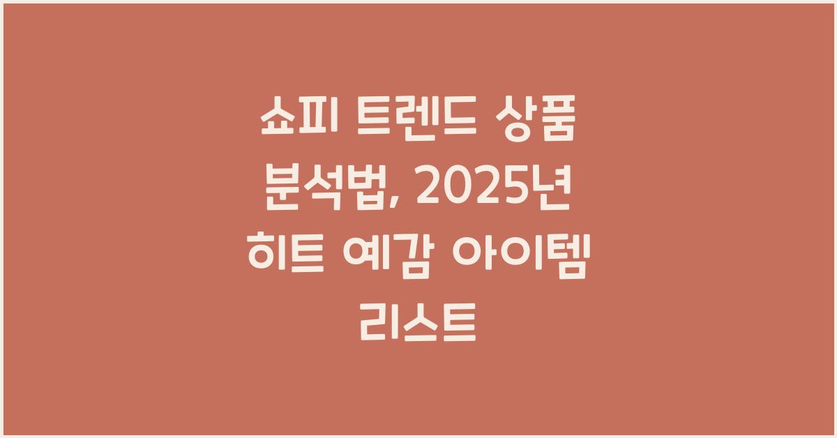쇼피 트렌드 상품 분석법, 2025년 히트 예감 아이템 리스트