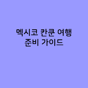 멕시코 칸쿤 여행 준비