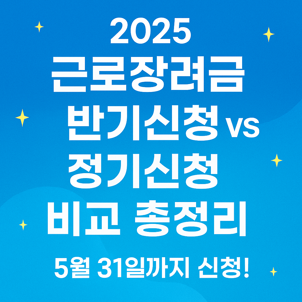💰 2025 근로장려금 반기신청 vs 정기신청, 뭐가 다를까?