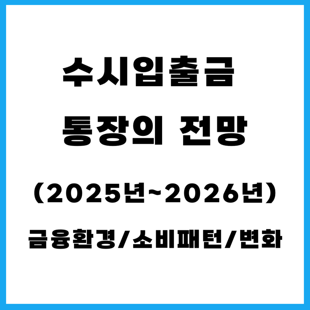 수시입출금 통장의 전망(2025년~2026년) 금융환경/소비패턴/변화