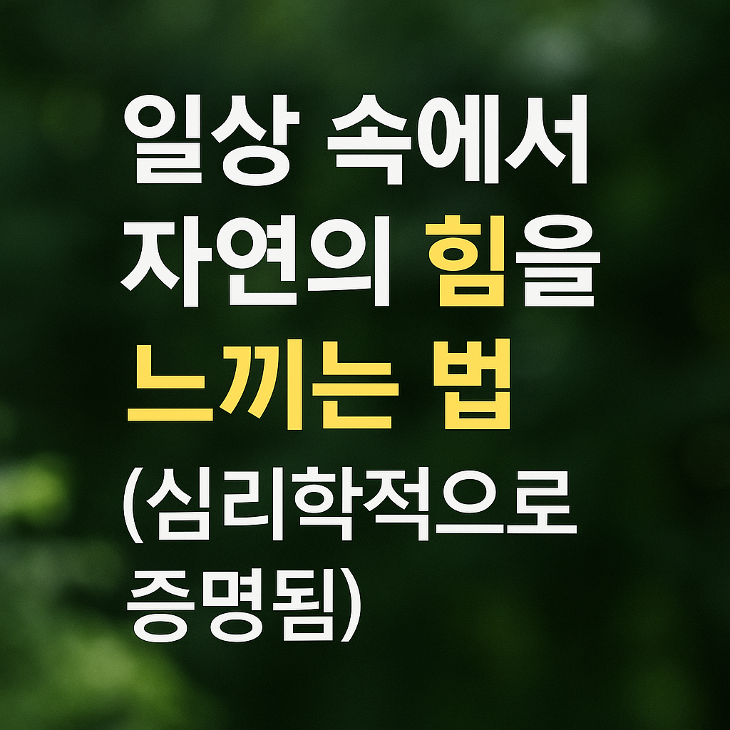 일상 속에서 자연의 힘을 느끼는 법 (심리학적으로 증명됨)
