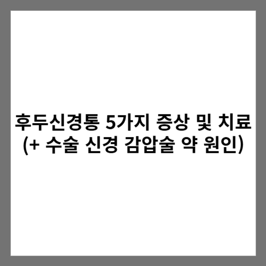 후두신경통 5가지 증상 및 치료 (+ 수술 신경 감압술 약 원인)