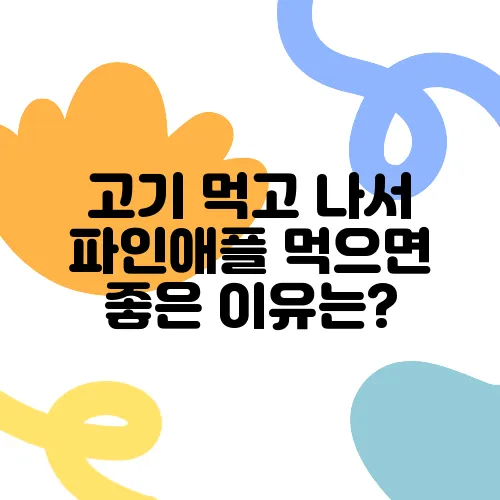 고기 먹고 나서 파인애플 먹으면 좋은 이유는?