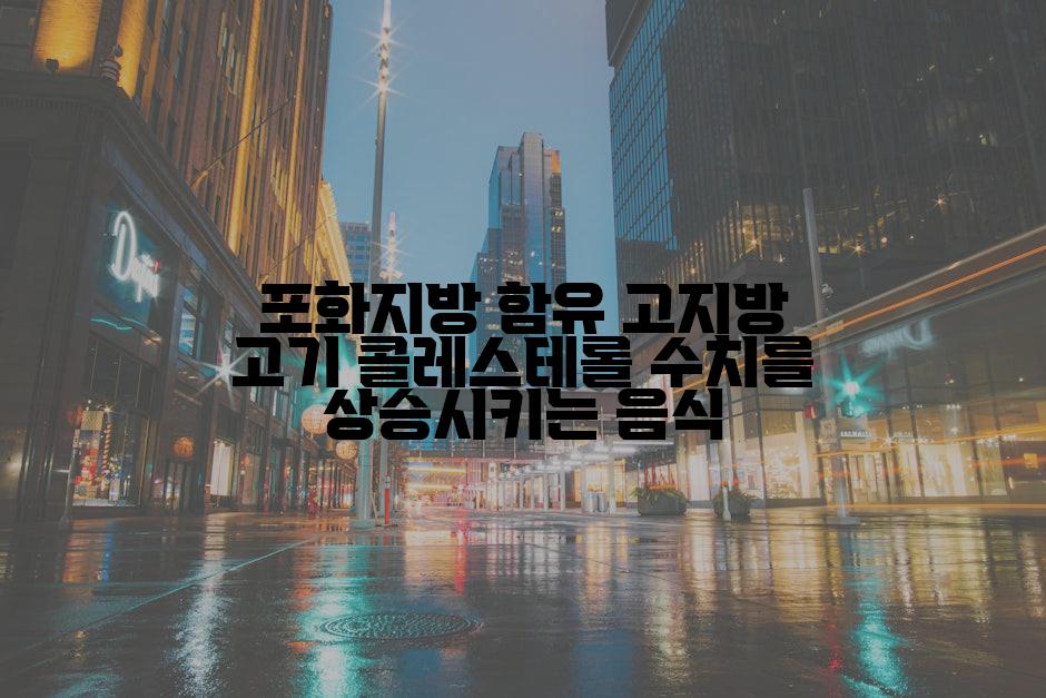포화지방 함유 고지방 고기 콜레스테롤 수치를 상승시키는 음식