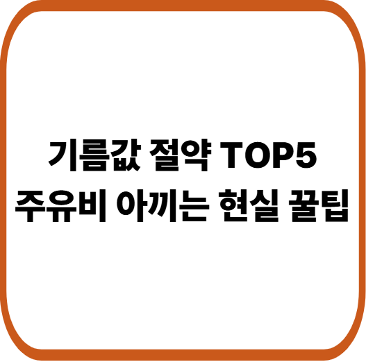 기름값 가장 싸게 넣는 방법 TOP 5 : 실제 운전자들이 쓰는 주유비 절약 팁