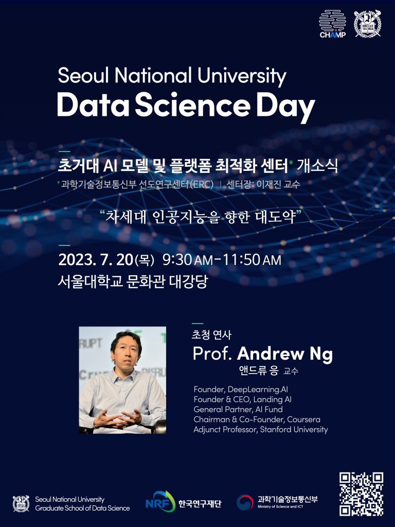 snu data science day
초거대 ai 모델 및 플랫폼 최적화 센터 개소식
과학기술정보통신부 선도연구센터 센터장 이재진 교수
차세대 인공지능을 향한 대도약 
2023.07.20 목 
서울대학교 문화관 대강당
초청연사 
andrew ng