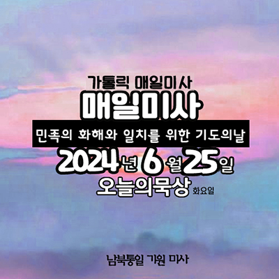 2024년 6월 25일 매일미사 민족의 화해와 일치를 위한 기도의 날 화요일 오늘의 묵상