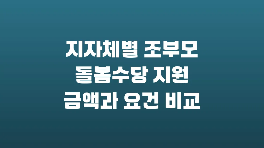 2025 지자체별 조부모 돌봄수당 지원 금액과 요건 비교