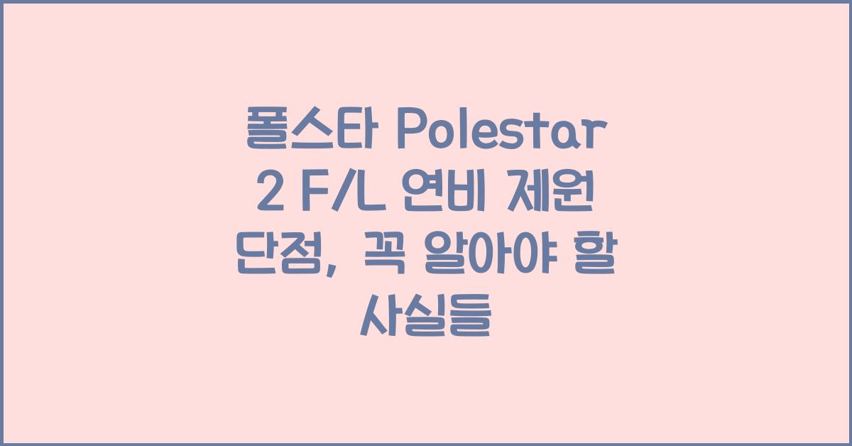 폴스타 Polestar 2 F/L 연비 제원 단점