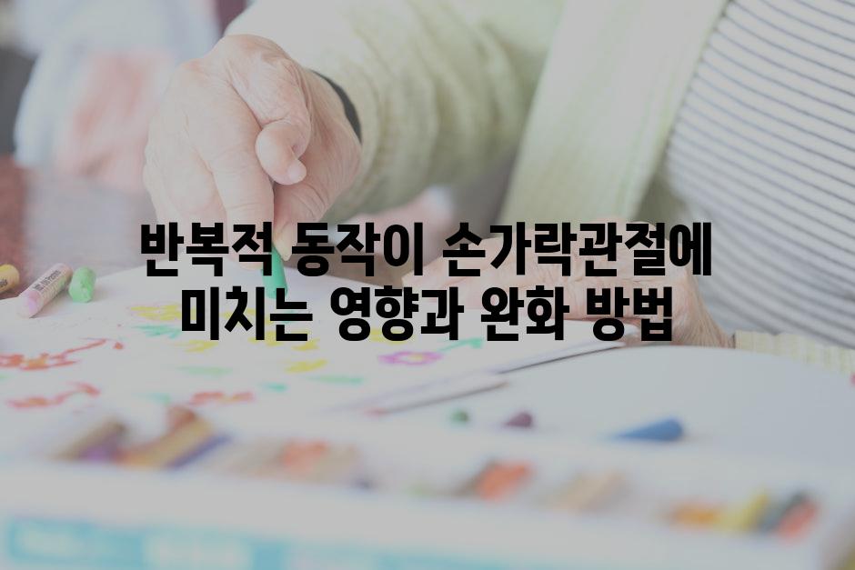 반복적 동작이 손가락관절에 미치는 영향과 완화 방법